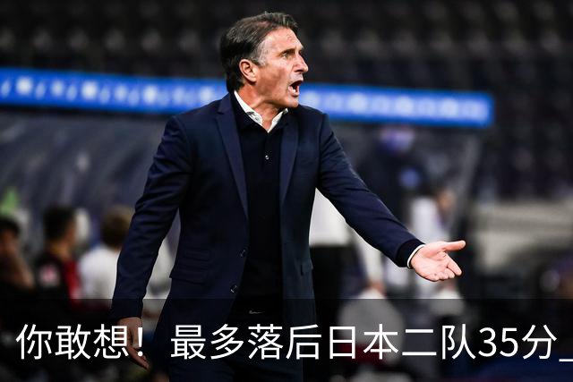 你敢想！最多落后日本二队35分 近10年男篮在干什么